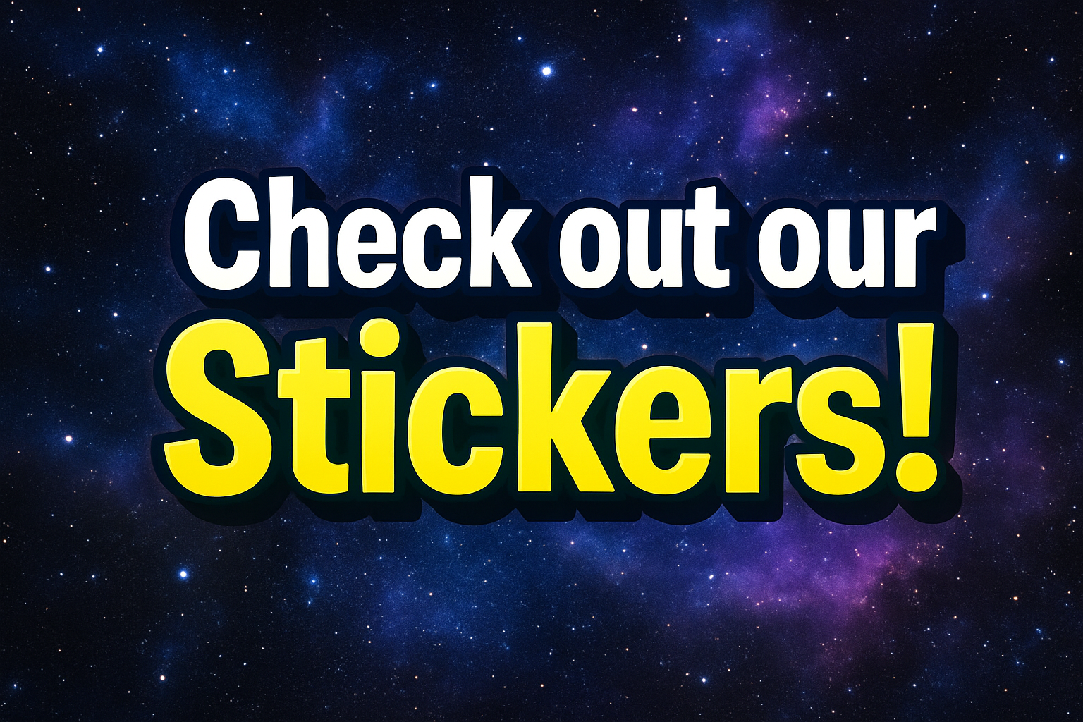 No I need text that says "Check out our Stickers!" With a space background
